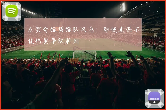东契奇强调强队风范：即便表现不佳也要争取胜利