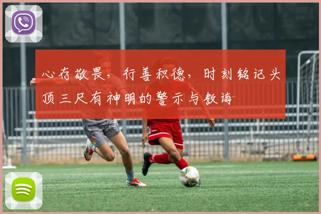 心存敬畏，行善积德，时刻铭记头顶三尺有神明的警示与教诲