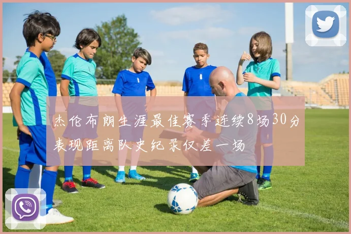 杰伦布朗生涯最佳赛季连续8场30分表现距离队史纪录仅差一场