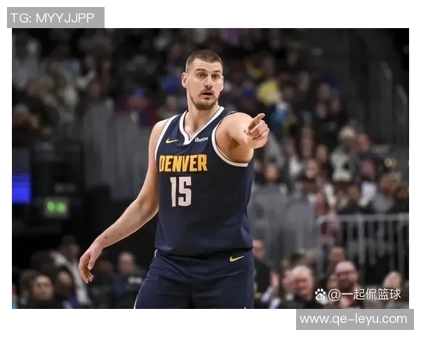 约基奇再创历史第31次助攻15中锋合计仅14次彰显其独特地位